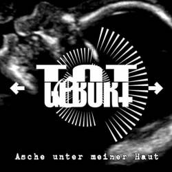 Totgeburt (CH) : Asche Unter Meiner Haut
